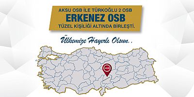 Sanayi ve Teknoloji Bakanlığı tarafından Aksu OSB ile Türkoğlu 2 OSB’leri terkin edilerek