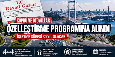 KÖPRÜ VE OTOYOLLAR ÖZELLEŞTİRME PROGRAMINA ALINDI: İŞLETME SÜRESİ 30 YIL OLACAK 