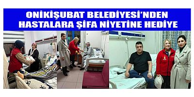 ONİKİŞUBAT BELEDİYESİ’NDEN HASTALARA MORAL DOLU HEDİYE