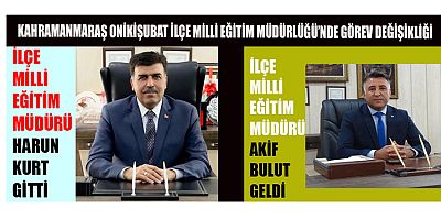 ONİKİŞUBAT MİLLİ EĞİTİM MÜDÜRLÜĞÜ’NDE GÖREV DEĞİŞİMİ: HARUN KURT’UN YERİNE AKİF BULUT ATANDI