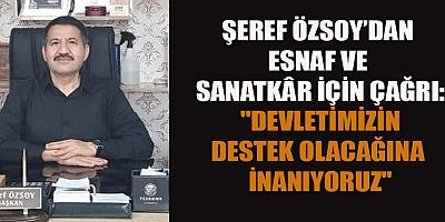 ŞEREF ÖZSOY’DAN ESNAF VE SANATKÂR İÇİN ÇAĞRI: