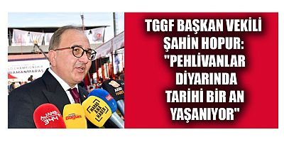 TGGF BAŞKAN VEKİLİ ŞAHİN HOPUR: ÇOCUKLUK HAYALİ GERÇEK OLDU