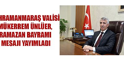 VALİ MÜKERREM ÜNLÜER’İN RAMAZAN BAYRAMI MESAJI
