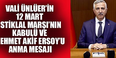 VALİ ÜNLÜER’İN 12 MART İSTİKLAL MARŞI’NIN KABULÜ VE MEHMET AKİF ERSOY’U ANMA MESAJI