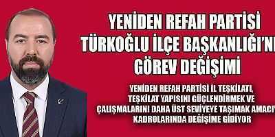 YENİDEN REFAH PARTİSİ TÜRKOĞLU İLÇE BAŞKANLIĞI’NDA GÖREV DEĞİŞİMİ